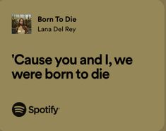 an ad for spotify with the caption'cause you and i, we were born to die '