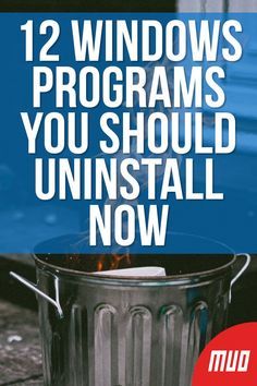 a trash can with the words 12 windows programs you should uninstall now