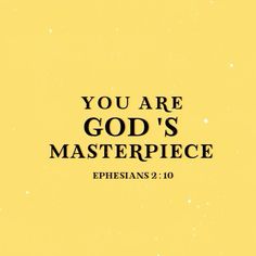 the words you are god's masterpiece ephesians 2 10 on a yellow background