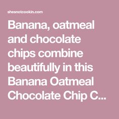 banana, oatmeal and chocolate chips combine beautifully in this banana oatmeal chocolate chip