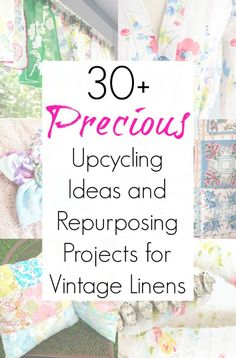 the words 30 + precious upcycling ideas and repurposing projects for vintage linens