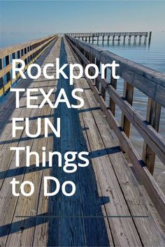 a wooden dock with the words rockport texas fun things to do on it's side