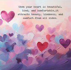 a painting with hearts floating in the air and a quote on it that says, when your heart is beautiful, kind of