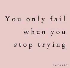 the words you only fail when you stop trying