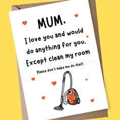 a card that says mum i love you and would do anything for you except clean my room