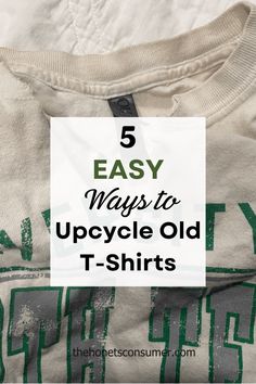 an old t - shirt with the text 5 easy ways to upcycle old t - shirts