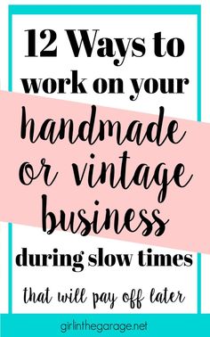 the words 12 ways to work on your handmade or vintage business during slow times that will pay off later