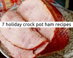 two slices of ham on a plate with the words 7 holiday crock pot ham recipes