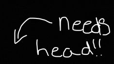 the words need head written in white chalk on a black background