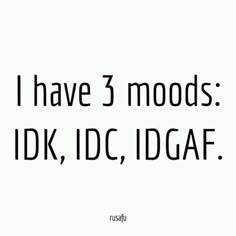 the words i have 3 modds idk, idc, idgaf