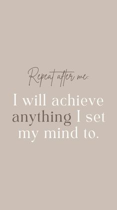 a quote that reads, repeat after me i will achieve anything i set my mind to