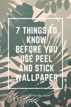 an image with the words 7 things to know before you use peel and stick wallpaper