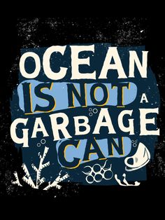 an ocean is not a garbage can