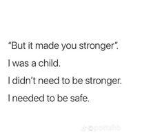 the text reads, but it made you stronger i was a child i didn't need to be stronger i needed to be safe