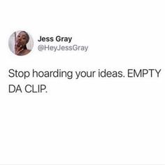 a tweet with the caption stop hoarding your ideas empty da clip