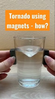 two hands holding a glass with water in it and the words tornado using magnets - how?