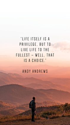 a man standing on top of a mountain with a quote about life itself is a privilege, but to live life to the fullest - well that is a choice