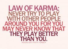 a quote that says, law of karma never try to play with other people around you for