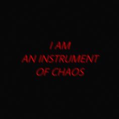 the words i am an instrument of chaos are lit up in red against a black background