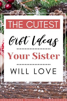 the cutest gift ideas for your sister will love this christmas season with free printables