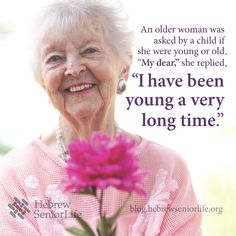 an older woman has asked by a child if she were young or old, i have been young a very long time