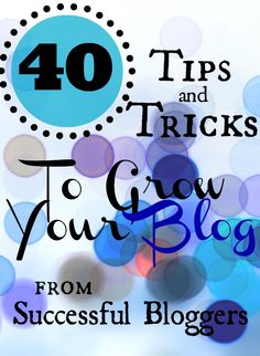 the words 40 tips and tricks to grow your blog from successful bloggers in blue circles