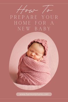 a baby wrapped in a pink blanket with the words how to prepare your home for a new baby