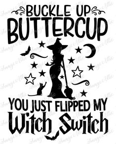 a witch silhouette with the words buckle up buttercup you just flipped my witch switch