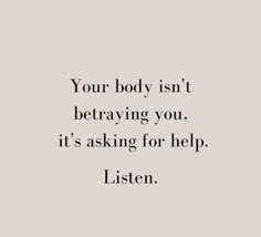 a quote that says, your body isn't beraving you it's asking for help listen