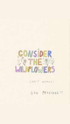 the words consider the wildflowers don't worry, god fro provides