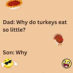 This a joke between dad and his son about thanksgiving's famous dish, turkey on a peach background. The image consists of text and various emoticons including that of laughing faces, turkey and pie. How Much Turkey, Turkey Jokes, Thanksgiving Puns, Animal Puns, Scary Halloween Decorations