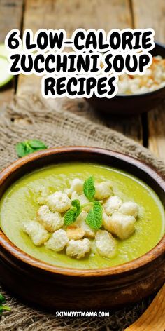 a bowl filled with soup and garnished with green leaves on the side text reads 6 low - calorie zucchini soup recipes