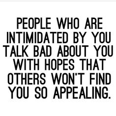 a quote that says people who are intimated by you talk bad about you with hopes that others won't find you so appealing