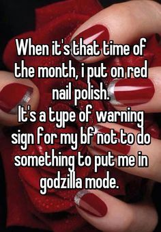 someone with red nail polish is saying when it's that time of the month, i put on red nail polish