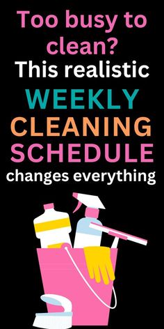 a poster that says, too busy to clean? this realistic weekly cleaning schedule changes everything