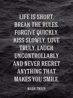 mark twain saying life is short, break the rules, for give quickly, kiss slowly love truly laugh uncontrollably and never forget anything that makes you smile