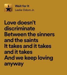 the quote for love doesn't discriminate between the sinns and the saints it takes and it takes and it takes and we keep loving anyway