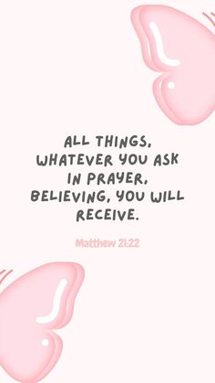 a pink butterfly with the words, all things whatever you ask in prayer believing you will receive