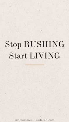 the words stop rushing start living are in black and white letters on a beige background