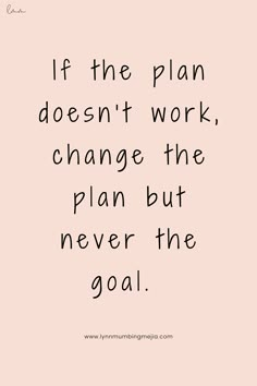 the quote if the plan doesn't work, change the plan but never the goal