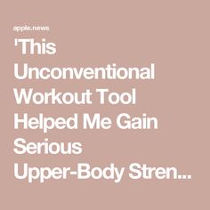 the words'this unconventional workout tool helped me gain serious upper - body sten '