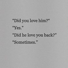 the words did you love him? yes did he love you back? sometimes