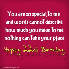 a birthday card with the words, you are so special to me and words cannot describe how much you mean to me nothing can take your place