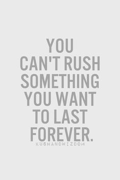 the words you can't rush something you want to last forever are shown in black and white