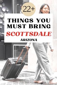 a woman walking down the street with her luggage in hand and text overlay reads 22 things you must bring scottsdale arizona