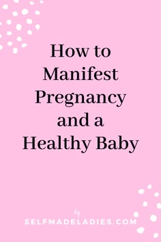 the words how to manifest pregancy and a healthy baby on a pink background