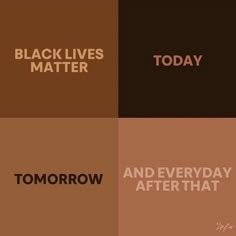 black lives matter today and every day after that quote on the left is brown with white lettering