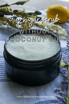 Homemade Sugar Scrub Recipe - Holistic Nurse Momma Diy For Glowing Skin, Sugar Scrub Recipe Easy, Homemade Scrubs Body Easy Diy, Sugar Scrub Recipe With Coconut Oil, Sugar Body Scrub Diy, Holistic Nurse, Salt Scrubs With Essential Oils Easy Diy, Sugar Scrub Homemade Recipe