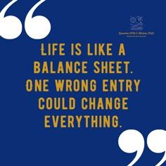 a blue and yellow poster with the words life is like a balance sheet, one wrong entry could change everything