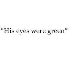 a black and white photo with the words'his eyes were green '